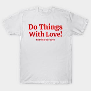 Do Things With Love Not Only For Love T-Shirt